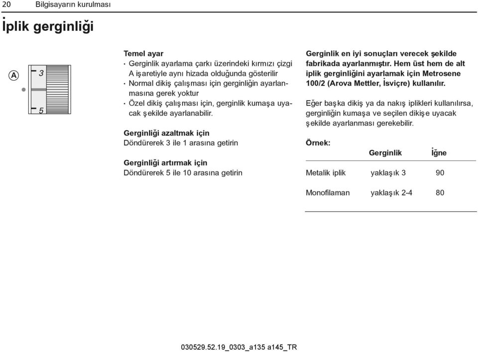 Gerginliði azaltmak için Döndürerek 3 ile 1 arasýna getirin Gerginliði artýrmak için Döndürerek 5 ile 10 arasýna getirin Gerginlik en iyi sonuçlarý verecek þekilde fabrikada ayarlanmýþtýr.