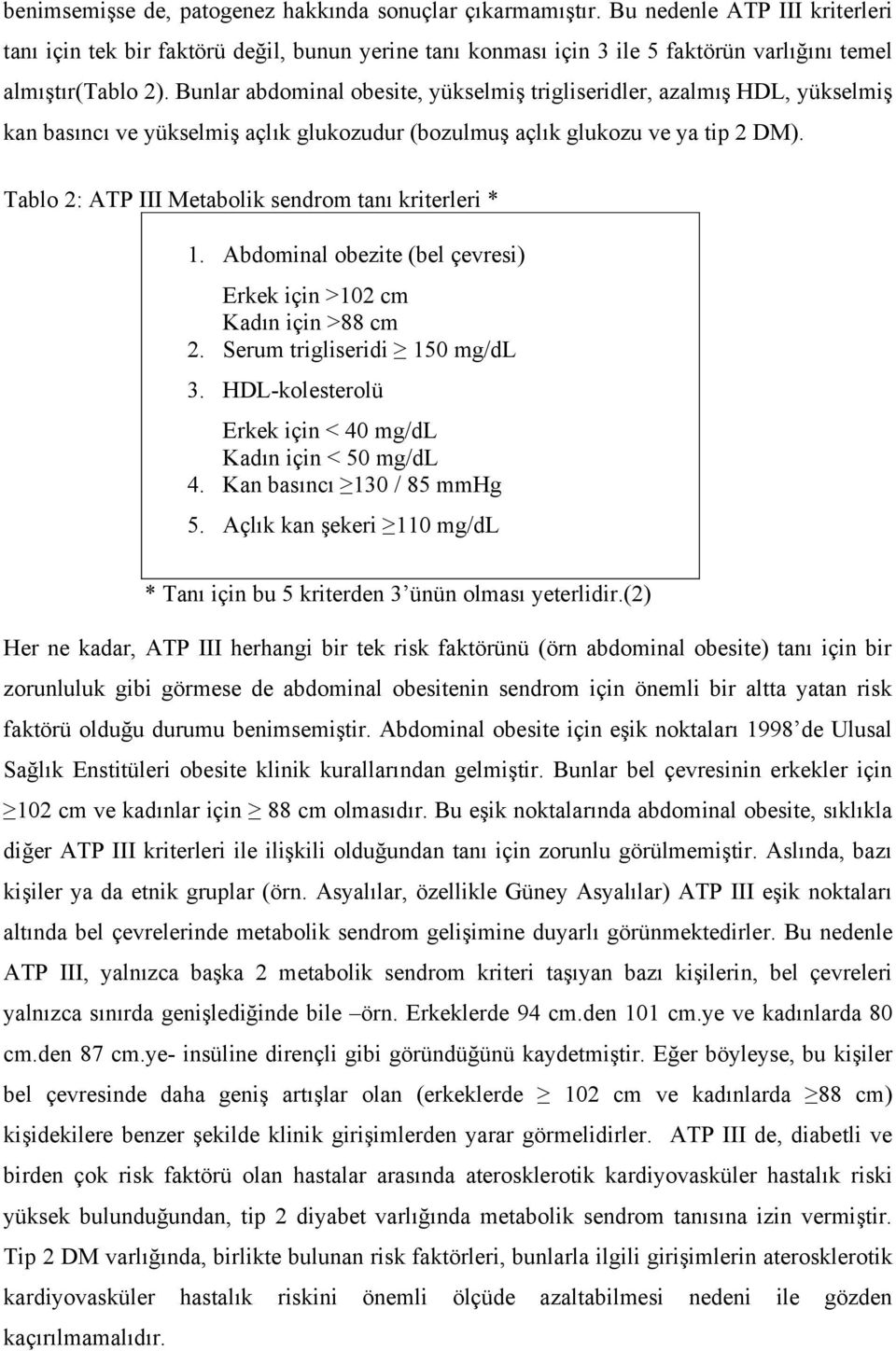 Bunlar abdominal obesite, yükselmiş trigliseridler, azalmış HDL, yükselmiş kan basıncı ve yükselmiş açlık glukozudur (bozulmuş açlık glukozu ve ya tip 2 DM).