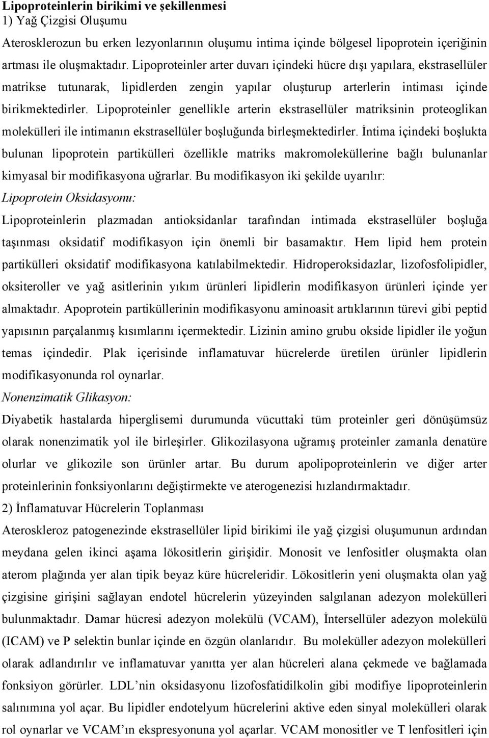 Lipoproteinler genellikle arterin ekstrasellüler matriksinin proteoglikan molekülleri ile intimanın ekstrasellüler boşluğunda birleşmektedirler.