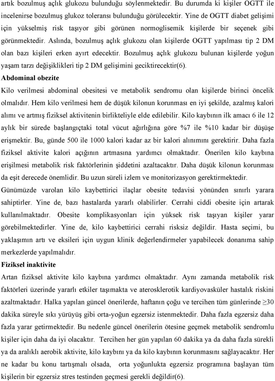 Aslında, bozulmuş açlık glukozu olan kişilerde OGTT yapılması tip 2 DM olan bazı kişileri erken ayırt edecektir.