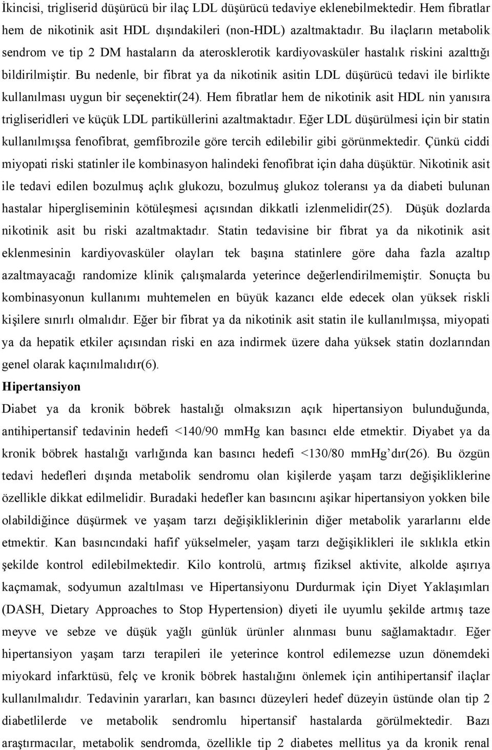 Bu nedenle, bir fibrat ya da nikotinik asitin LDL düşürücü tedavi ile birlikte kullanılması uygun bir seçenektir(24).