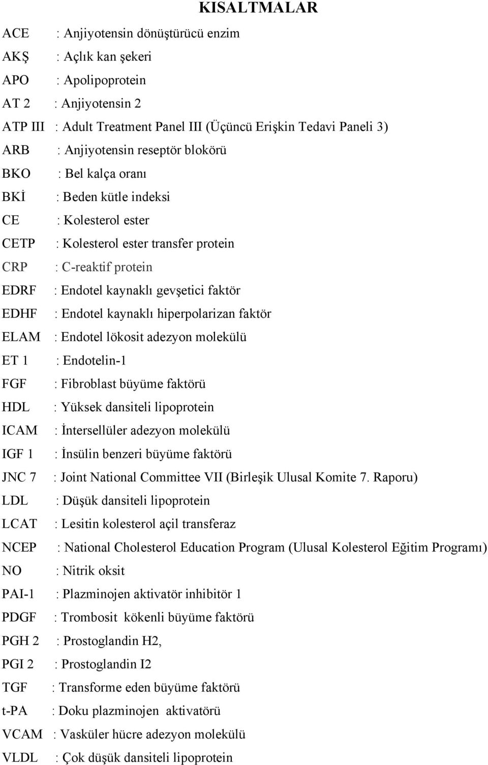 faktör EDHF : Endotel kaynaklı hiperpolarizan faktör ELAM : Endotel lökosit adezyon molekülü ET 1 : Endotelin-1 FGF : Fibroblast büyüme faktörü HDL : Yüksek dansiteli lipoprotein ICAM : İntersellüler