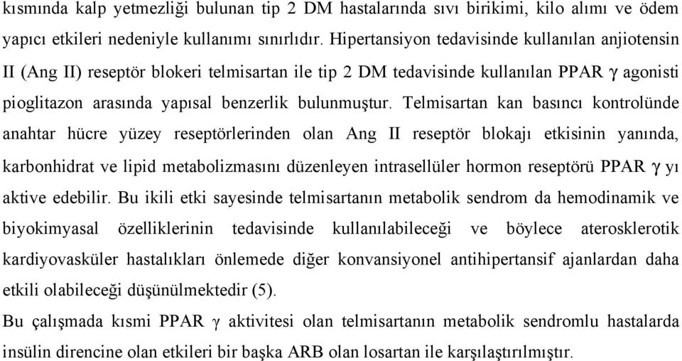 Telmisartan kan basıncı kontrolünde anahtar hücre yüzey reseptörlerinden olan Ang II reseptör blokajı etkisinin yanında, karbonhidrat ve lipid metabolizmasını düzenleyen intrasellüler hormon