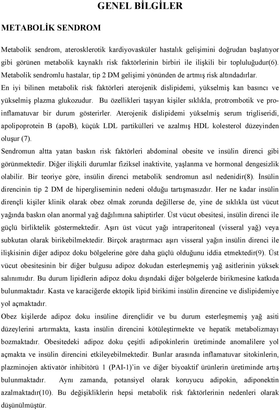 En iyi bilinen metabolik risk faktörleri aterojenik dislipidemi, yükselmiş kan basıncı ve yükselmiş plazma glukozudur.