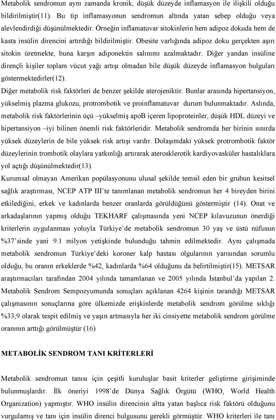 Örneğin inflamatuvar sitokinlerin hem adipoz dokuda hem de kasta insülin direncini artırdığı bildirilmiştir.