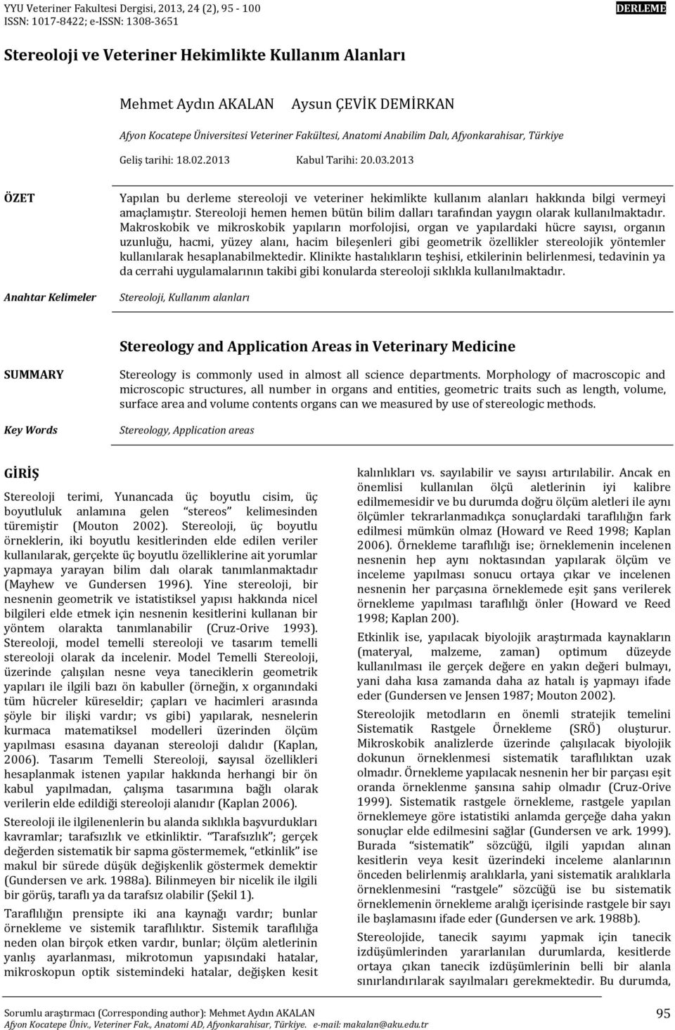 2013 ÖZET Anahtar Kelimeler Yapılan bu derleme stereoloji ve veteriner hekimlikte kullanım alanları hakkında bilgi vermeyi amaçlamıştır.