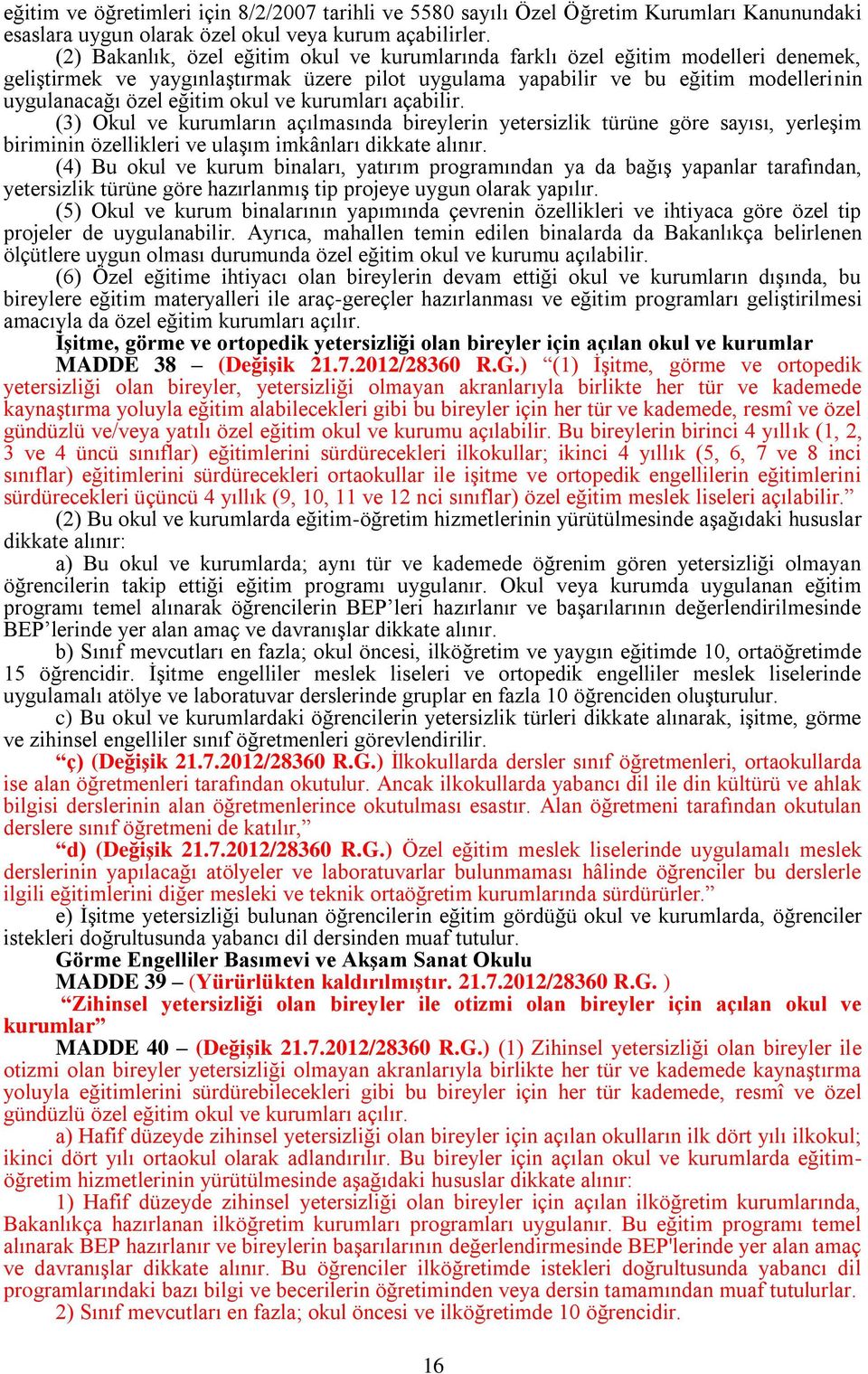 okul ve kurumları açabilir. (3) Okul ve kurumların açılmasında bireylerin yetersizlik türüne göre sayısı, yerleģim biriminin özellikleri ve ulaģım imkânları dikkate alınır.