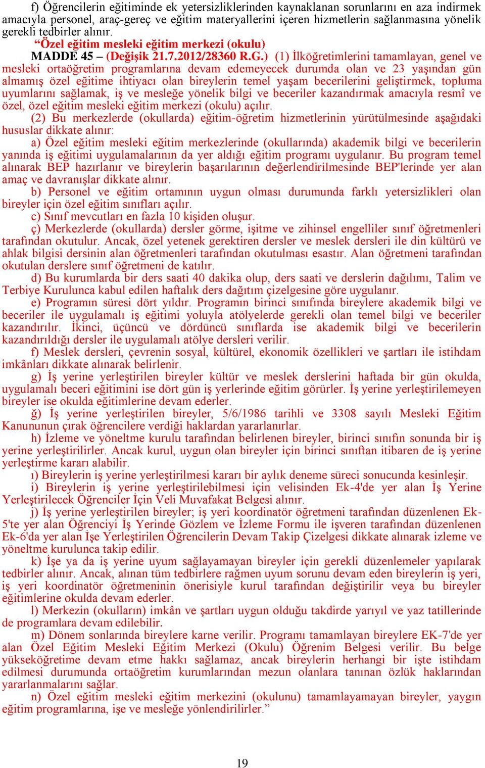 ) (1) Ġlköğretimlerini tamamlayan, genel ve mesleki ortaöğretim programlarına devam edemeyecek durumda olan ve 23 yaģından gün almamıģ özel eğitime ihtiyacı olan bireylerin temel yaģam becerilerini