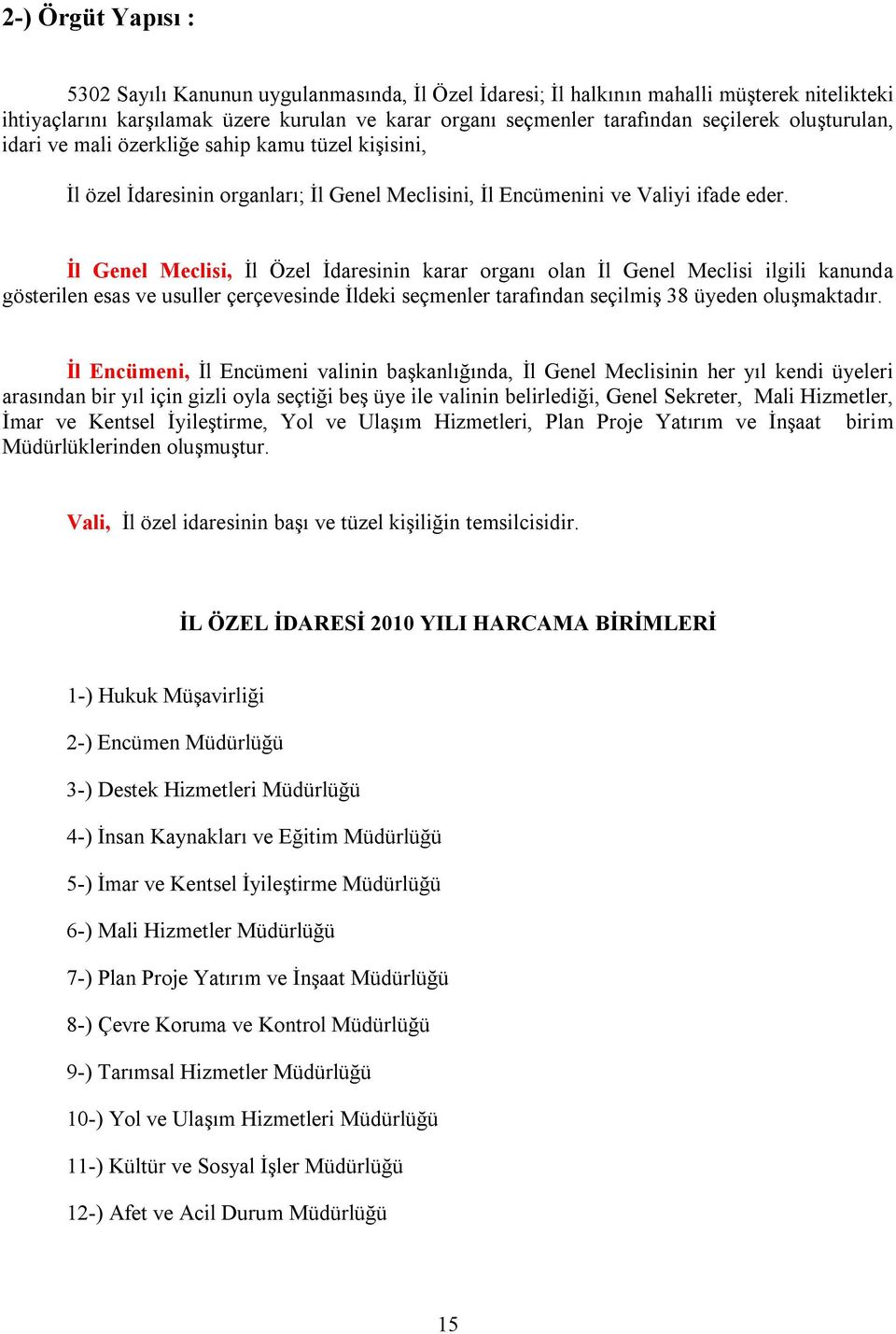 İl Genel Meclisi, İl Özel İdaresinin karar organı olan İl Genel Meclisi ilgili kanunda gösterilen esas ve usuller çerçevesinde İldeki seçmenler tarafından seçilmiş 38 üyeden oluşmaktadır.