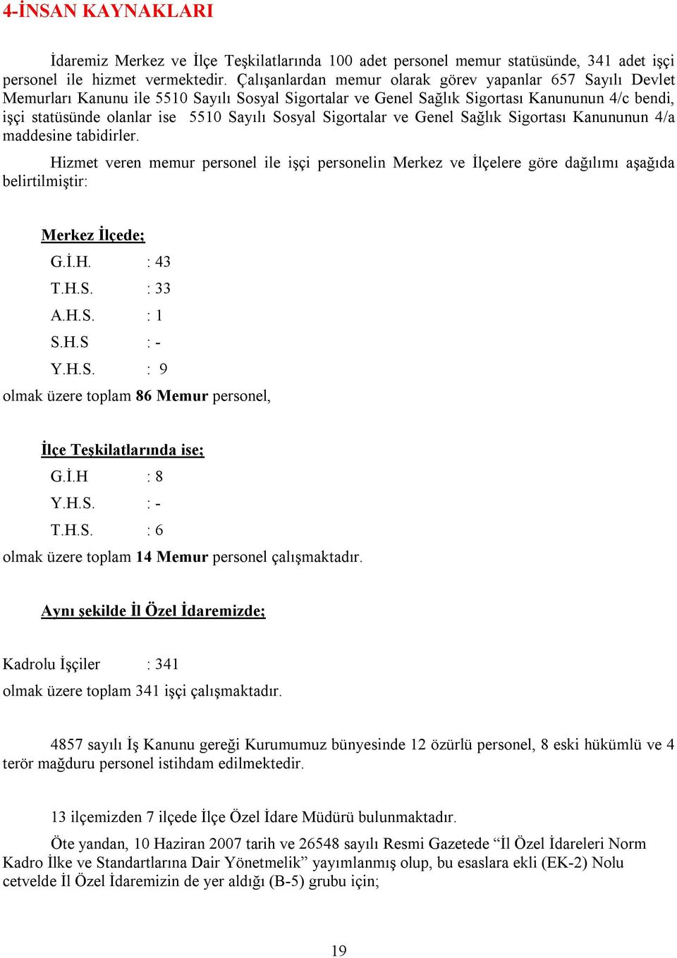 Sosyal Sigortalar ve Genel Sağlık Sigortası Kanununun 4/a maddesine tabidirler.