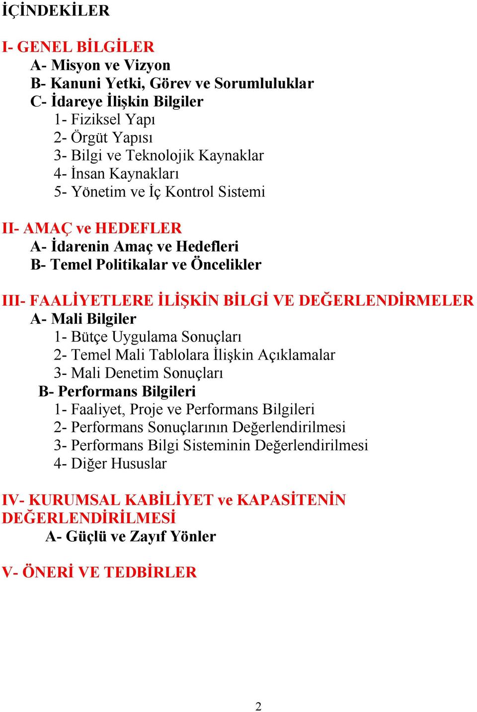 Bilgiler 1- Bütçe Uygulama Sonuçları 2- Temel Mali Tablolara İlişkin Açıklamalar 3- Mali Denetim Sonuçları B- Performans Bilgileri 1- Faaliyet, Proje ve Performans Bilgileri 2- Performans