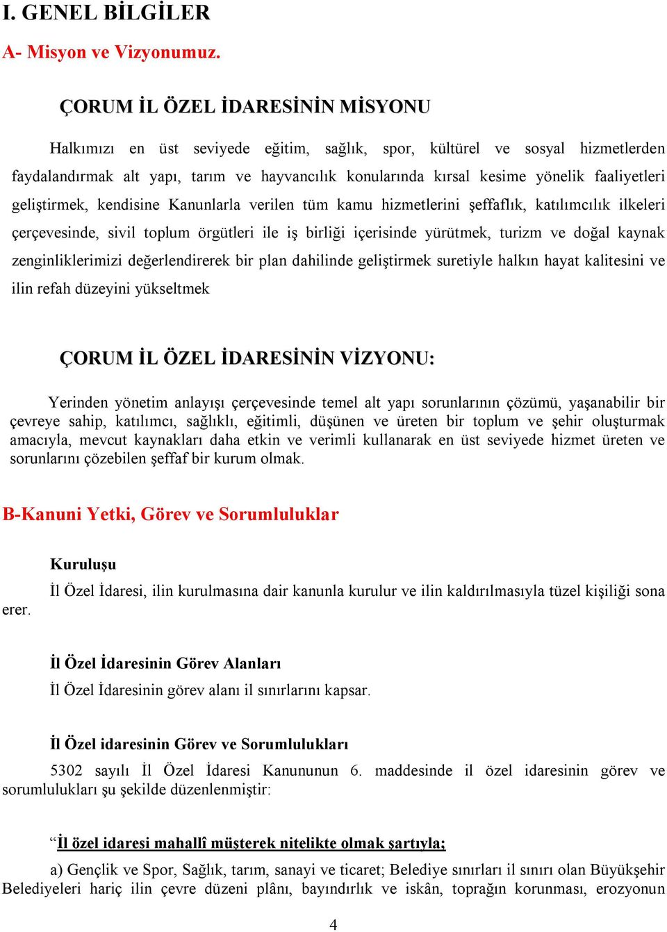 faaliyetleri geliştirmek, kendisine Kanunlarla verilen tüm kamu hizmetlerini şeffaflık, katılımcılık ilkeleri çerçevesinde, sivil toplum örgütleri ile iş birliği içerisinde yürütmek, turizm ve doğal