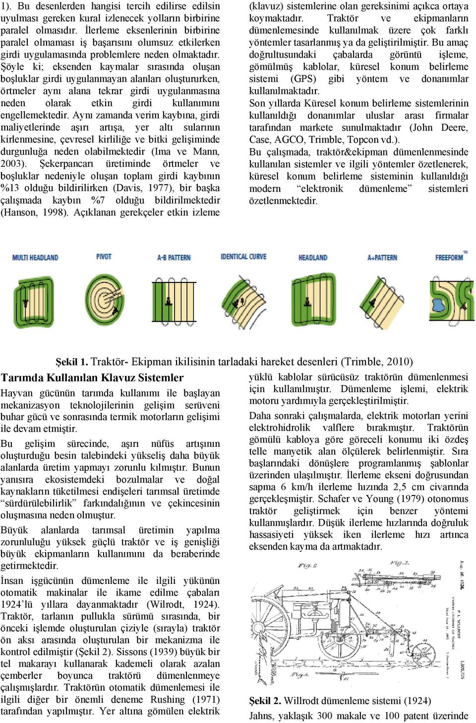 Şöyle ki; eksenden kaymalar sırasında oluşan boşluklar girdi uygulanmayan alanları oluştururken, örtmeler aynı alana tekrar girdi uygulanmasına neden olarak etkin girdi kullanımını engellemektedir.