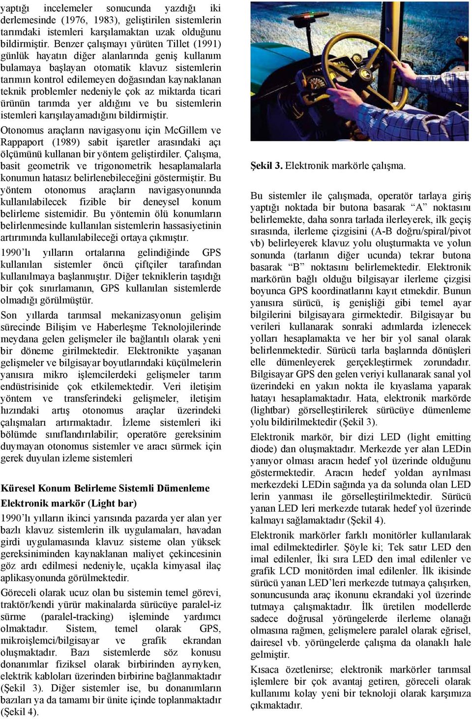 problemler nedeniyle çok az miktarda ticari ürünün tarımda yer aldığını ve bu sistemlerin istemleri karışılayamadığını bildirmiştir.