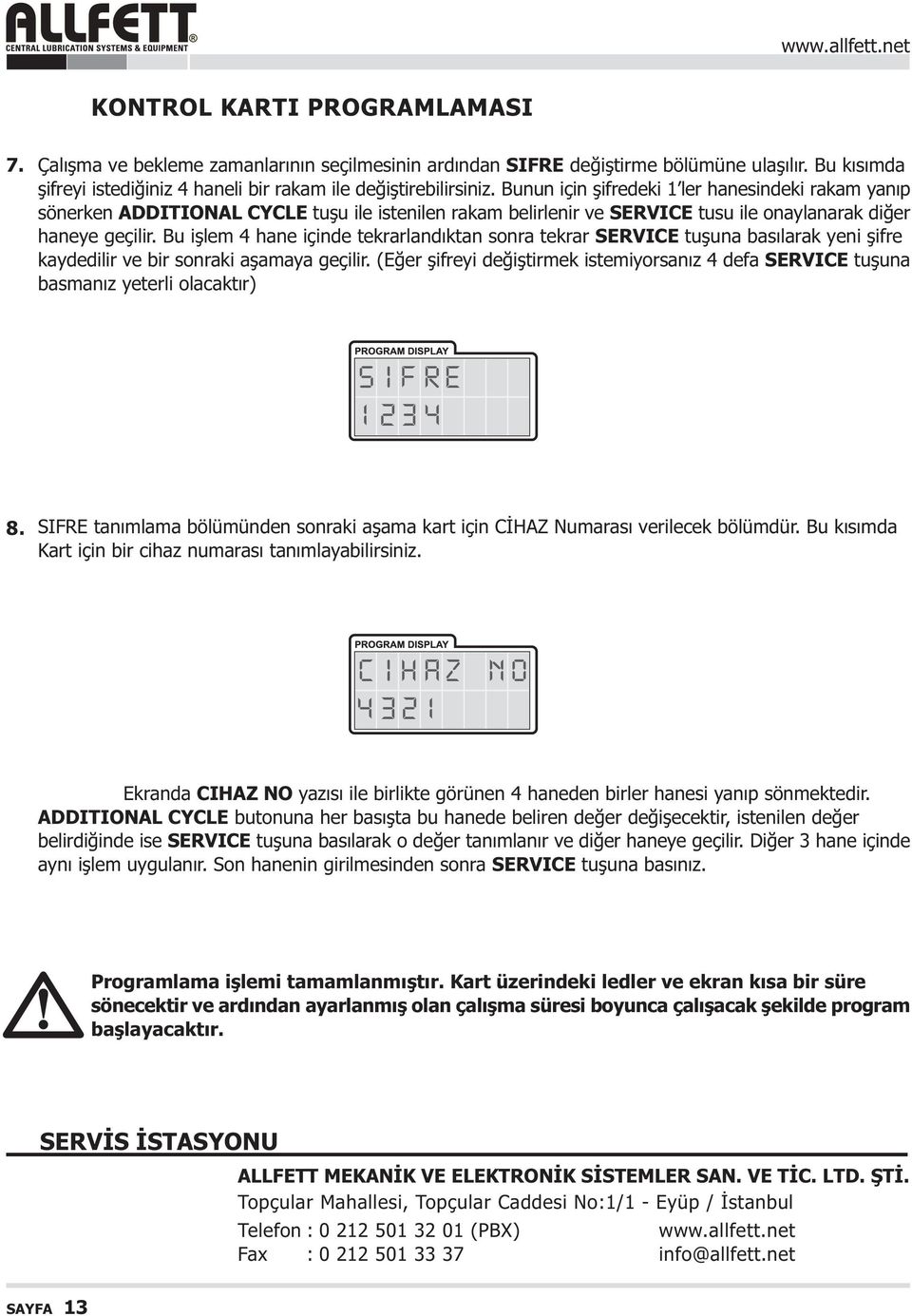 Bu iþlem 4 hane içinde tekrarlandýktan sonra tekrar SERVICE tuþuna basýlarak yeni þifre kaydedilir ve bir sonraki aþamaya geçilir.