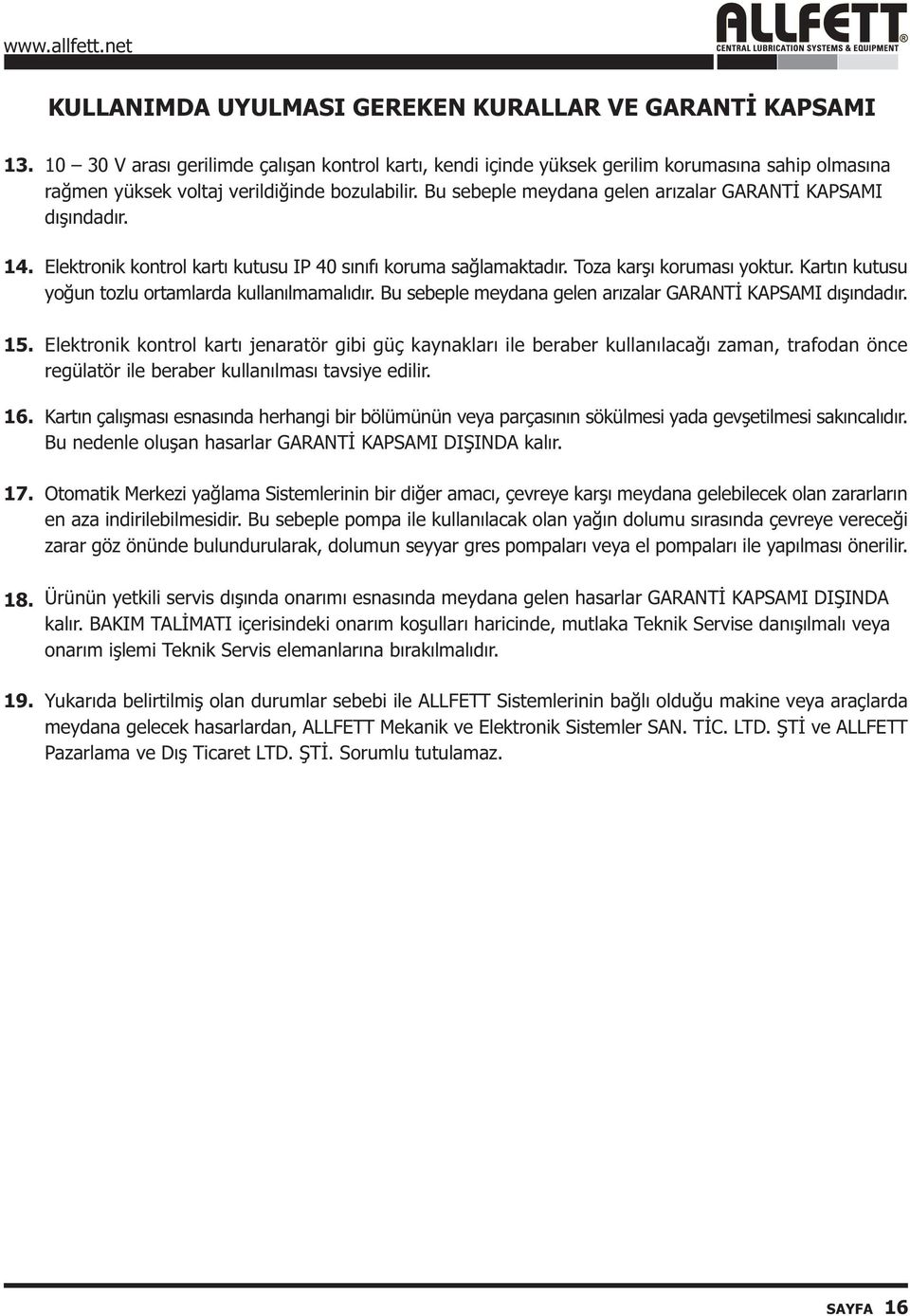 Bu sebeple meydana gelen arýzalar GARANTÝ KAPSAMI dýþýndadýr. 14. 15. 16. 17. 18. 19. Elektronik kontrol kartý kutusu IP 40 sýnýfý koruma saðlamaktadýr. Toza karþý korumasý yoktur.