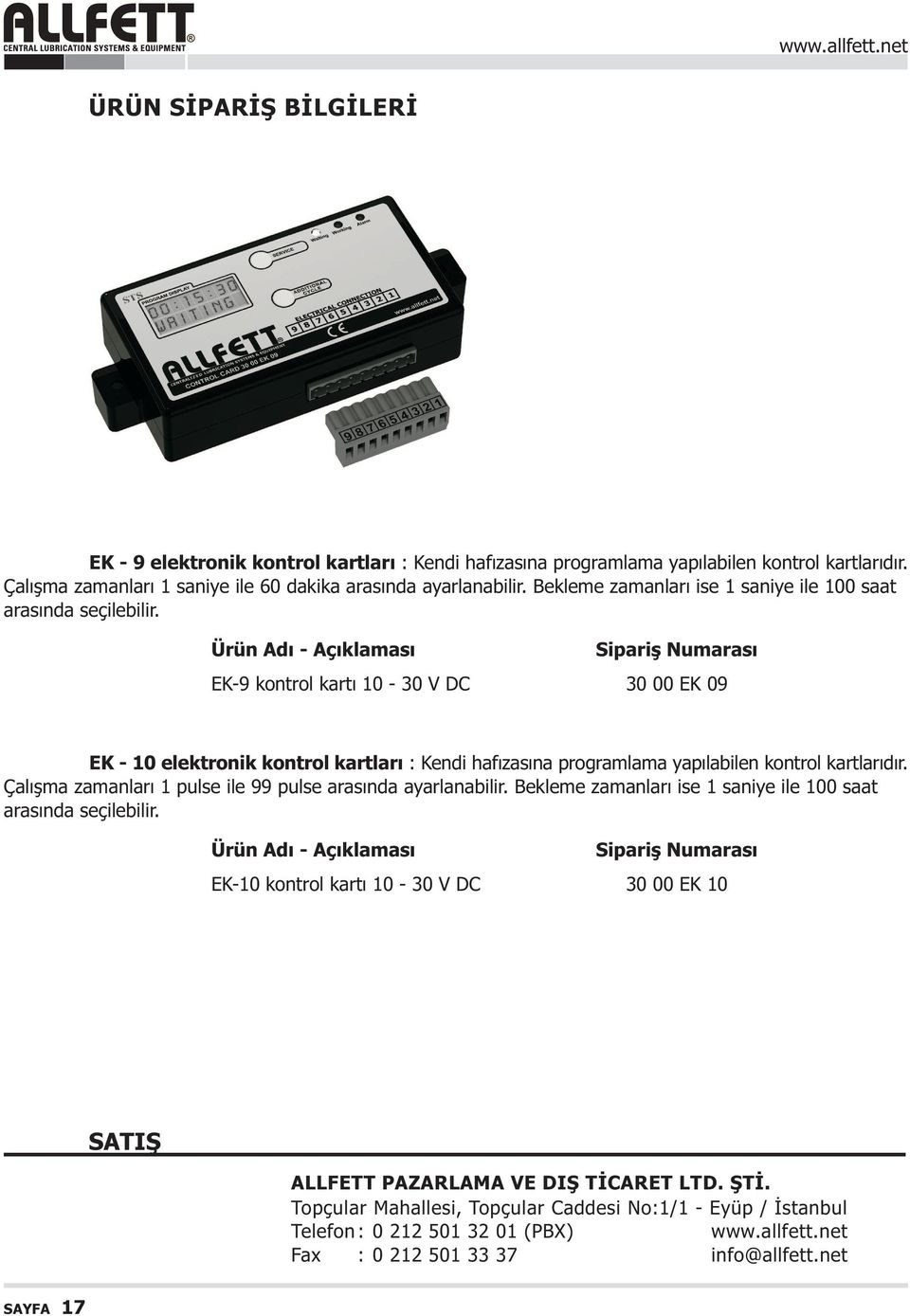 Ürün Adý - Açýklamasý Sipariþ Numarasý EK-9 kontrol kartý 10-30 V DC 30 00 EK 09 EK - 10 elektronik kontrol kartlarý : Kendi hafýzasýna programlama yapýlabilen kontrol kartlarýdýr.