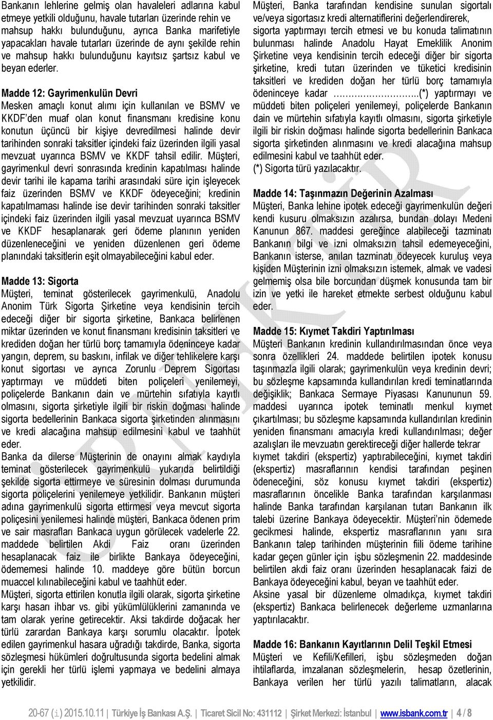 Madde 12 Gayrimenkulün Devri Mesken amaçlı konut alımı için kullanılan ve BSMV ve KKDF den muaf olan konut finansmanı kredisine konu konutun üçüncü bir kişiye devredilmesi halinde devir tarihinden