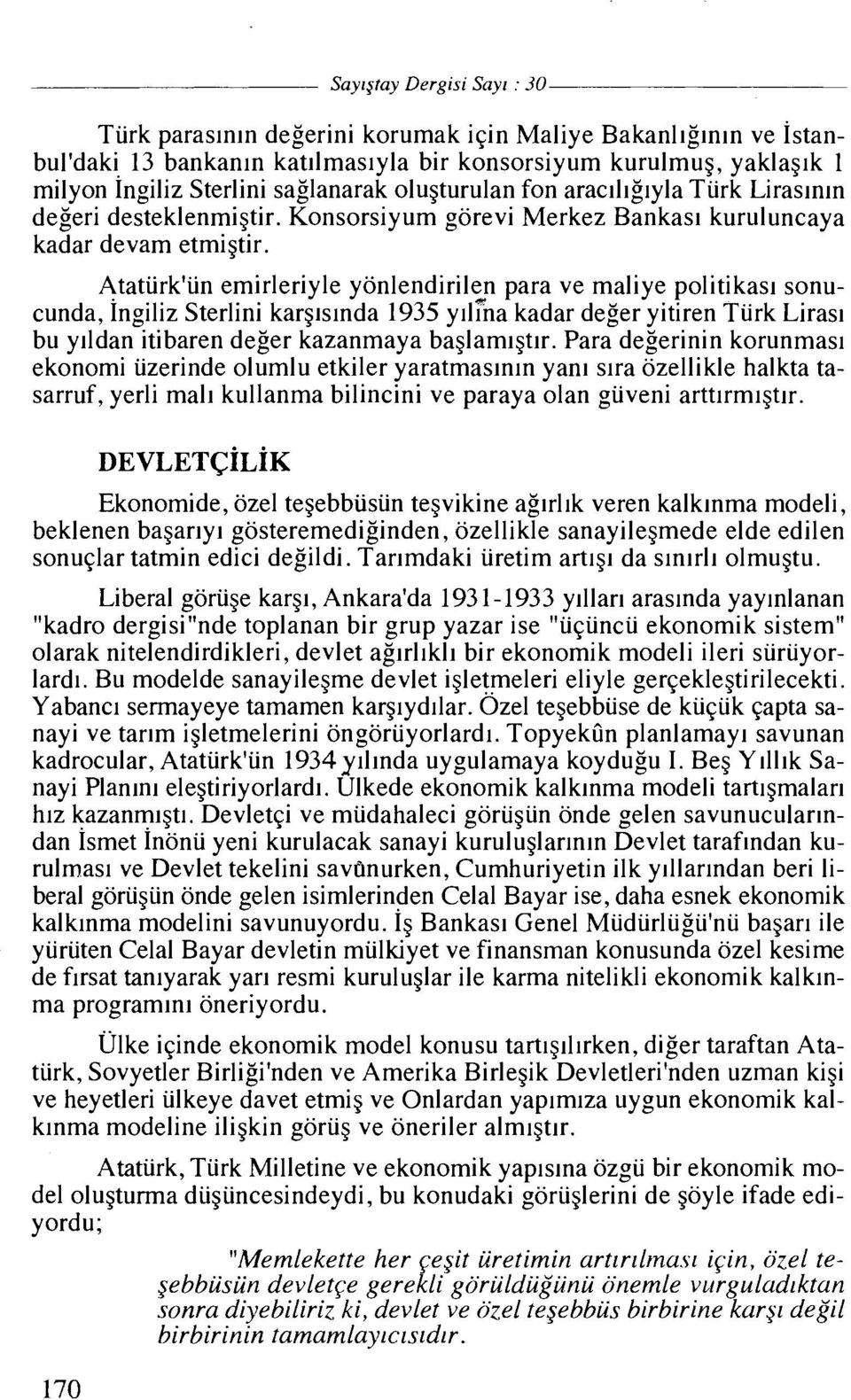 Ataturk'iin emirleriyle yonlendirilen para ve maliye politikas~ sonucunda, Ingiliz Sterlini karg~slnda 1935 yll?na kadar deger yitiren Turk Lirasl bu ylldan itibaren deger kazanmaya baglamlgtlr.