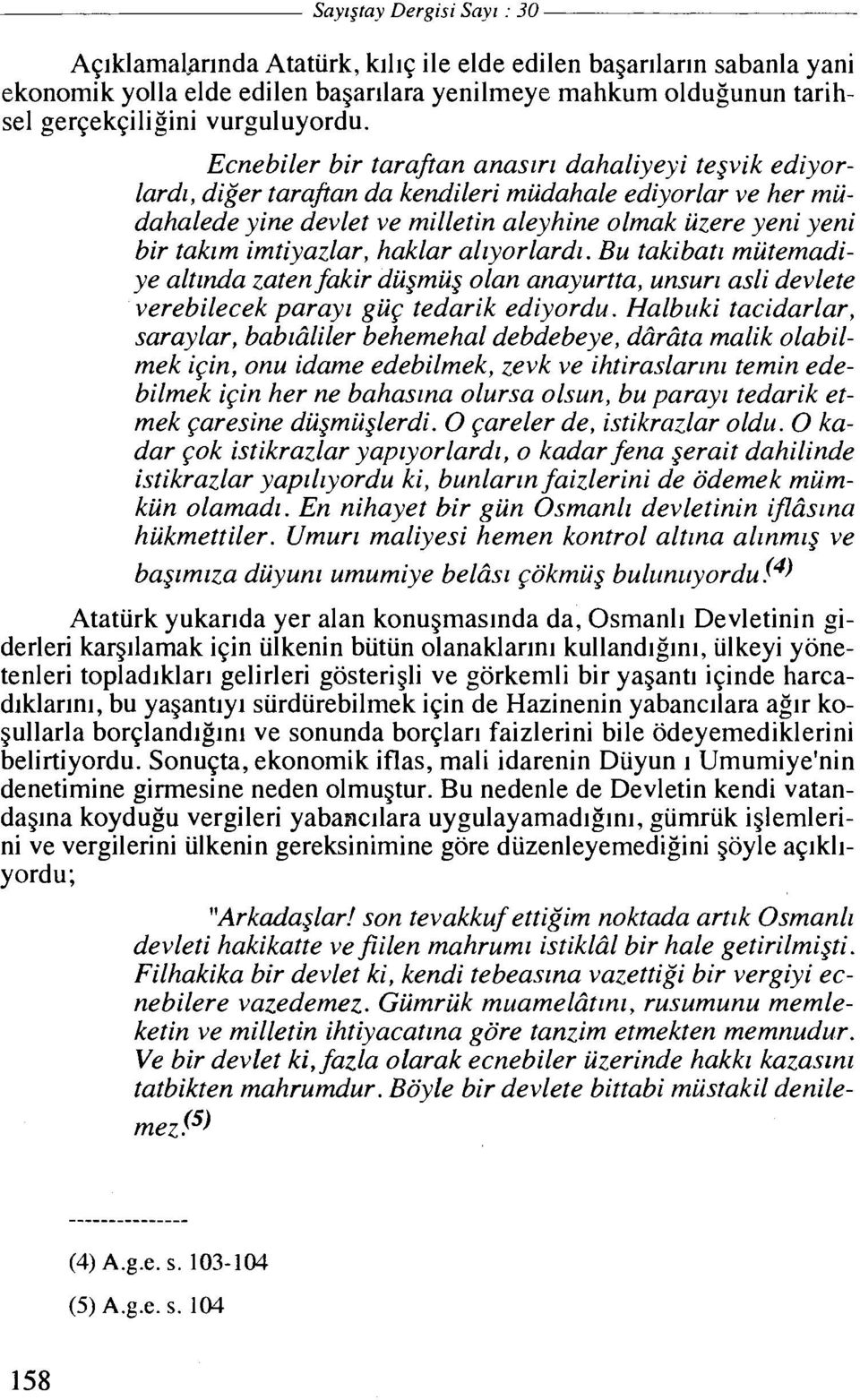 Ecnebiler bir taraftan anaslrz dahaliyeyi teyvik ediyorlard^, dig'er tarajtan da kendileri miidahale ediyorlar ve her tniidahalede yine devlet ve milletin aleyhine olinak iizere yeni yeni bir takzm