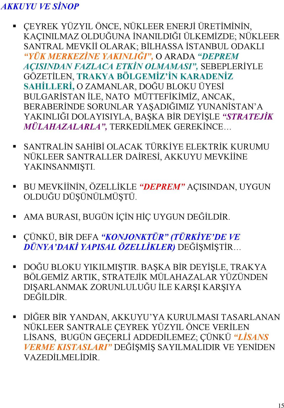 YAŞADIĞIMIZ YUNANİSTAN A YAKINLIĞI DOLAYISIYLA, BAŞKA BİR DEYİŞLE STRATEJİK MÜLAHAZALARLA, TERKEDİLMEK GEREKİNCE SANTRALİN SAHİBİ OLACAK TÜRKİYE ELEKTRİK KURUMU NÜKLEER SANTRALLER DAİRESİ, AKKUYU