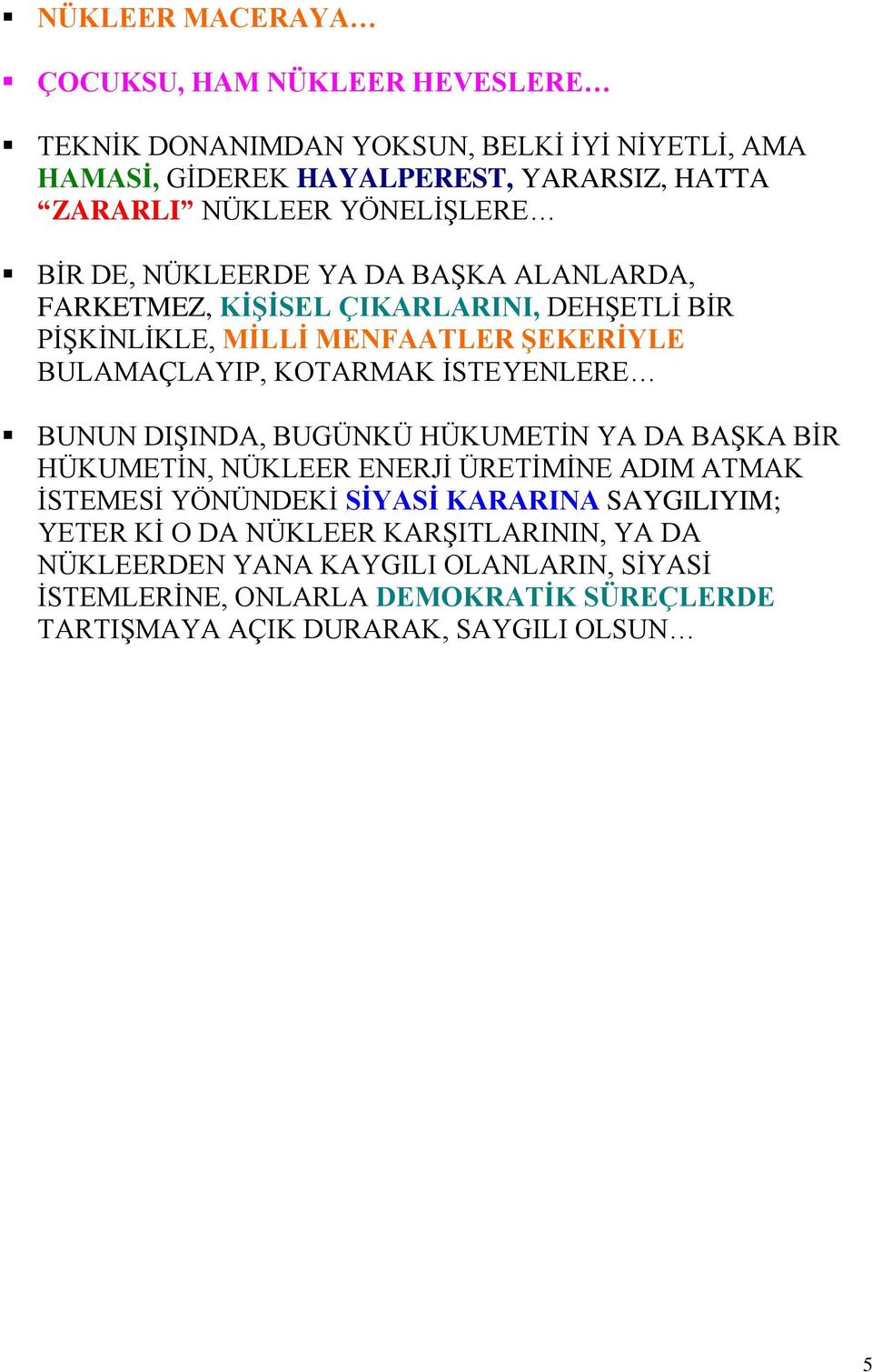 İSTEYENLERE BUNUN DIŞINDA, BUGÜNKÜ HÜKUMETİN YA DA BAŞKA BİR HÜKUMETİN, NÜKLEER ENERJİ ÜRETİMİNE ADIM ATMAK İSTEMESİ YÖNÜNDEKİ SİYASİ KARARINA SAYGILIYIM; YETER