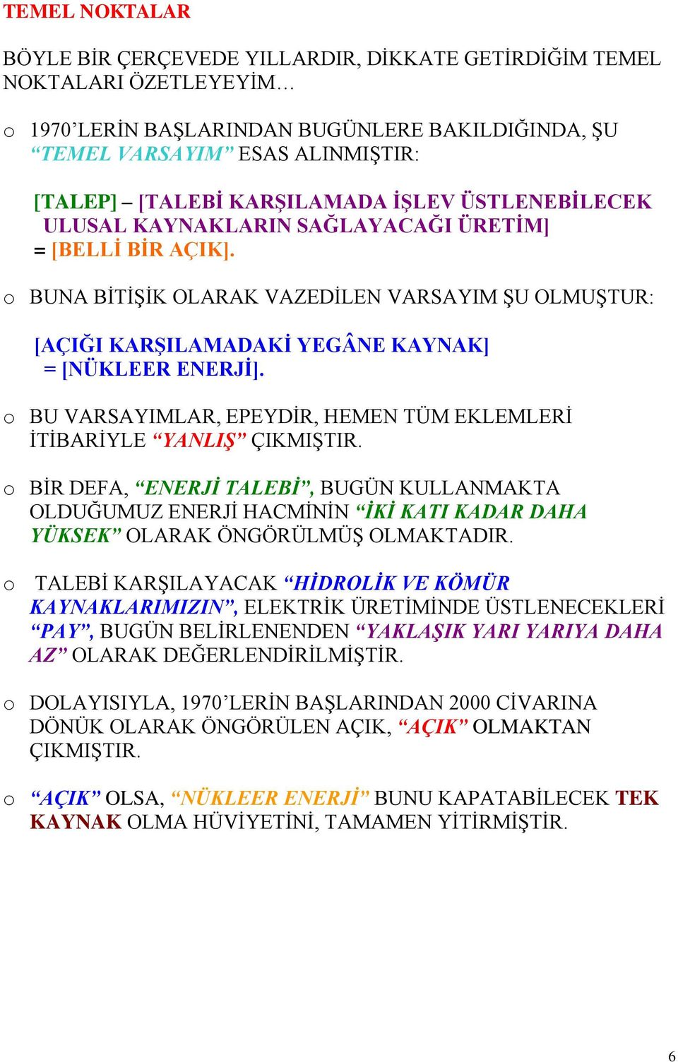 o BUNA BİTİŞİK OLARAK VAZEDİLEN VARSAYIM ŞU OLMUŞTUR: [AÇIĞI KARŞILAMADAKİ YEGÂNE KAYNAK] = [NÜKLEER ENERJİ]. o BU VARSAYIMLAR, EPEYDİR, HEMEN TÜM EKLEMLERİ İTİBARİYLE YANLIŞ ÇIKMIŞTIR.