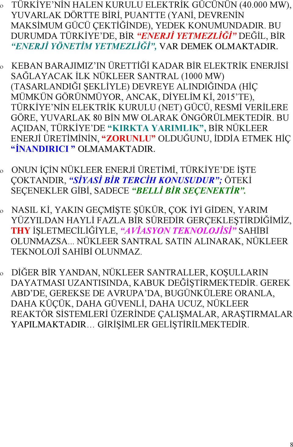 KEBAN BARAJIMIZ IN ÜRETTİĞİ KADAR BİR ELEKTRİK ENERJİSİ SAĞLAYACAK İLK NÜKLEER SANTRAL (1000 MW) (TASARLANDIĞI ŞEKLİYLE) DEVREYE ALINDIĞINDA (HİÇ MÜMKÜN GÖRÜNMÜYOR, ANCAK, DİYELİM Kİ, 2015 TE),