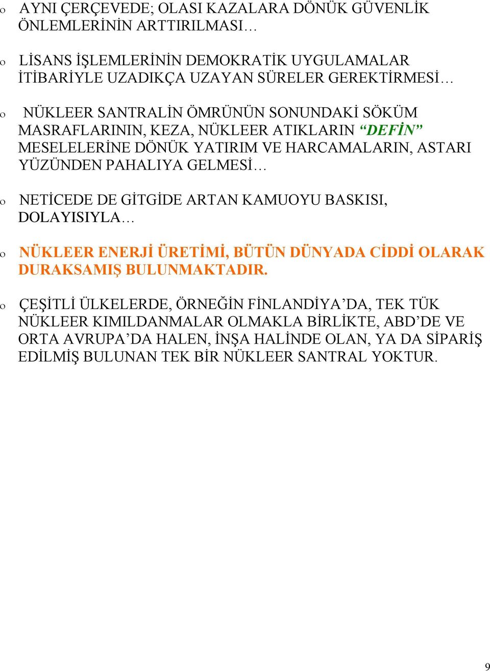 NETİCEDE DE GİTGİDE ARTAN KAMUOYU BASKISI, DOLAYISIYLA NÜKLEER ENERJİ ÜRETİMİ, BÜTÜN DÜNYADA CİDDİ OLARAK DURAKSAMIŞ BULUNMAKTADIR.