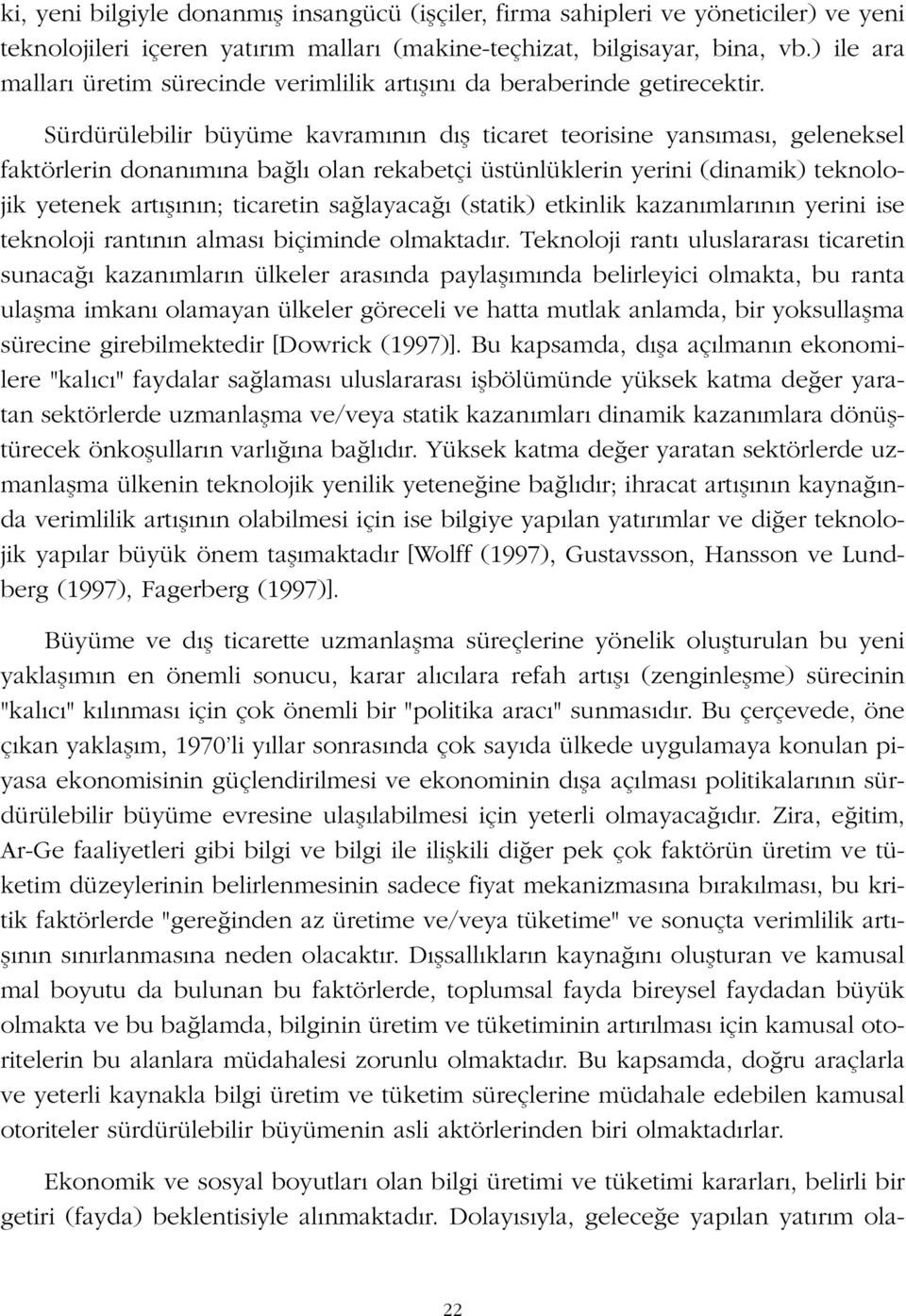 Sürdürülebilir büyüme kavram n n d fl ticaret teorisine yans mas, geleneksel faktörlerin donan m na ba l olan rekabetçi üstünlüklerin yerini (dinamik) teknolojik yetenek art fl n n; ticaretin sa