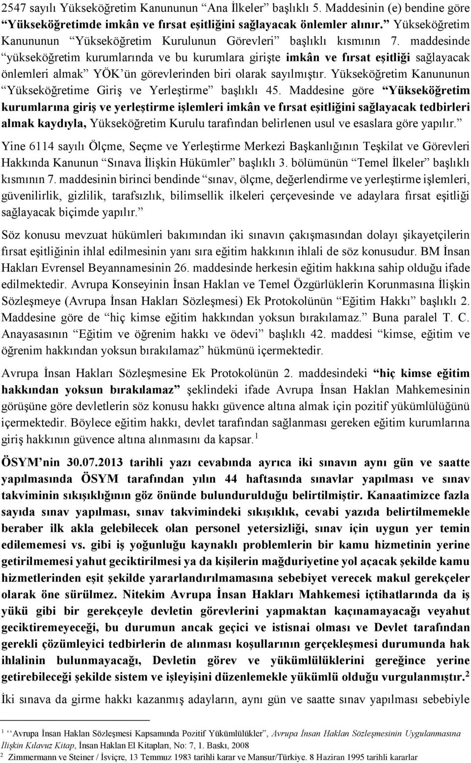 maddesinde yükseköğretim kurumlarında ve bu kurumlara girişte imkân ve fırsat eşitliği sağlayacak önlemleri almak YÖK ün görevlerinden biri olarak sayılmıştır.