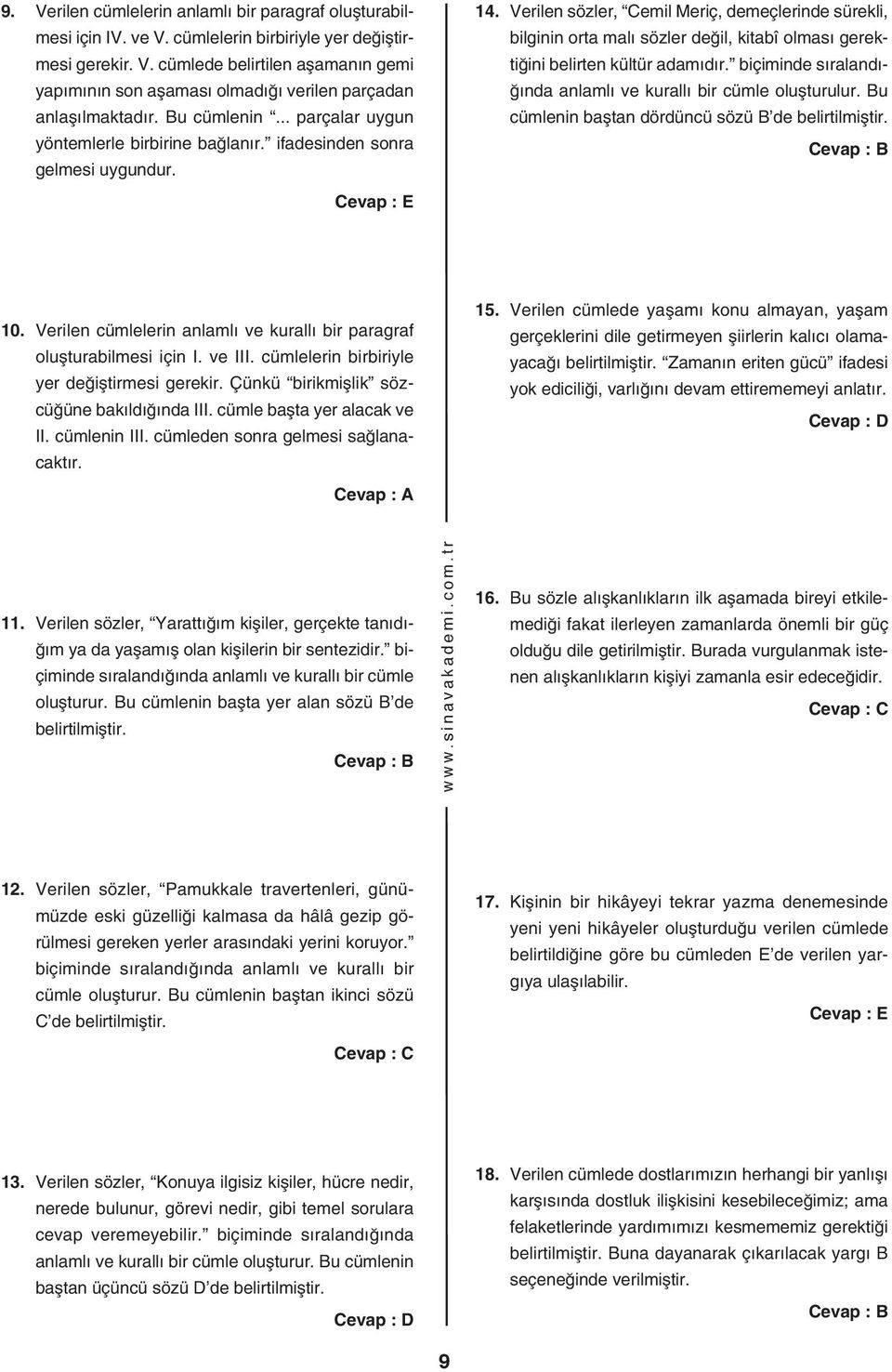 . Verilen sözler, Cemil Meriç, demeçlerinde sürekli, bilginin ort mlı sözler değil, kitbî olmsı gerektiğini belirten kültür dmıdır. biçiminde sırlndığınd nlmlı ve kurllı bir cümle oluşturulur.