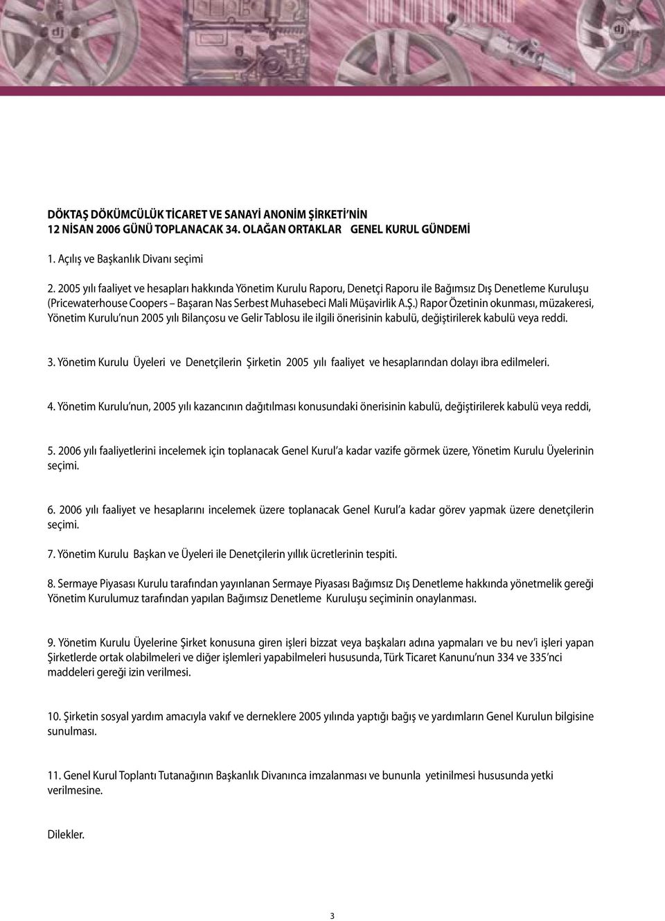 ) Rapor Özetinin okunması, müzakeresi, Yönetim Kurulu nun 2005 yılı Bilançosu ve Gelir Tablosu ile ilgili önerisinin kabulü, değiştirilerek kabulü veya reddi. 3.