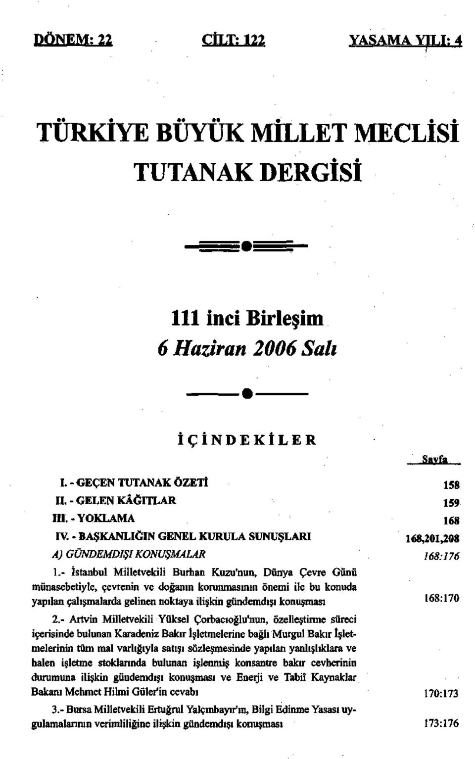 - İstanbul Milletvekili Burhan Kuzu'nun, Dünya Çevre Günü münasebetiyle, çevrenin ve doğanın korunmasının önemi ile bu konuda yapılan çalışmalarda gelinen noktaya ilişkin gündemdışı konuşması 2.