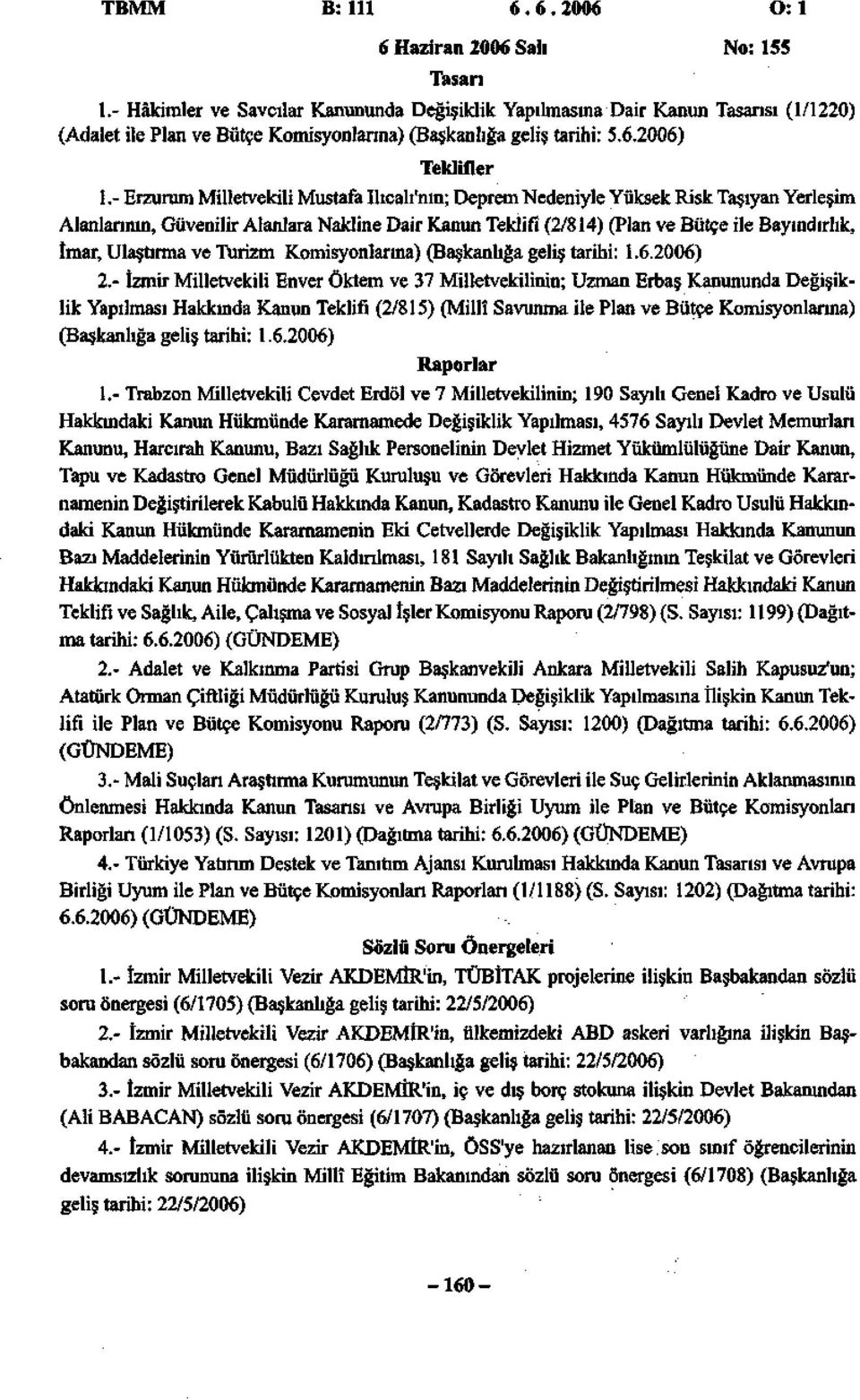 - Erzurum Milletvekili Mustafa Ilıcalı'nın; Deprem Nedeniyle Yüksek Risk Taşıyan Yerleşim Alanlarının, Güvenilir Alanlara Nakline Dair Kanun Teklifi (2/814) (Plan ve Bütçe ile Bayındırlık, İmar,