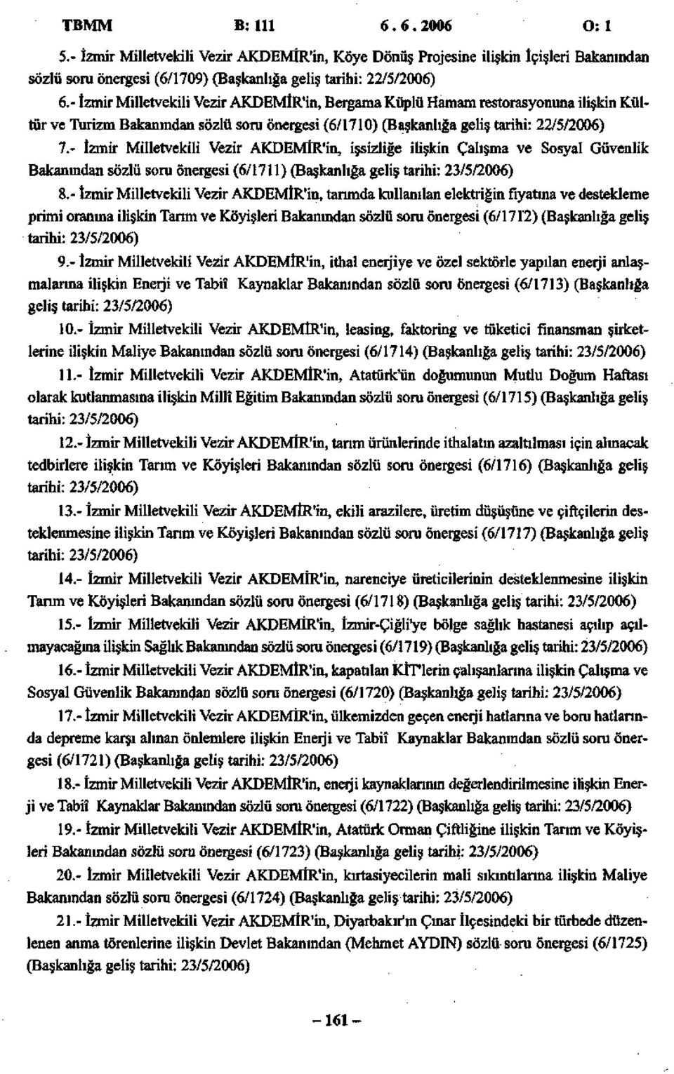 - İzmir Milletvekili Vezir AKDEMİR'in, işsizliğe ilişkin Çalışma ve Sosyal Güvenlik Bakanından sözlü soru önergesi (6/1711) (Başkanlığa geliş tarihi: 23/5/2006) 8.