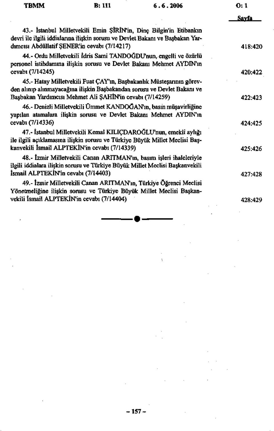 - Ordu Milletvekili İdris Sami TANDOĞDU'nun, engelli ve özürlü personel istihdamına ilişkin sorusu ve Devlet Bakanı Mehmet AYDIN'ın cevabı (7/14245) 45.