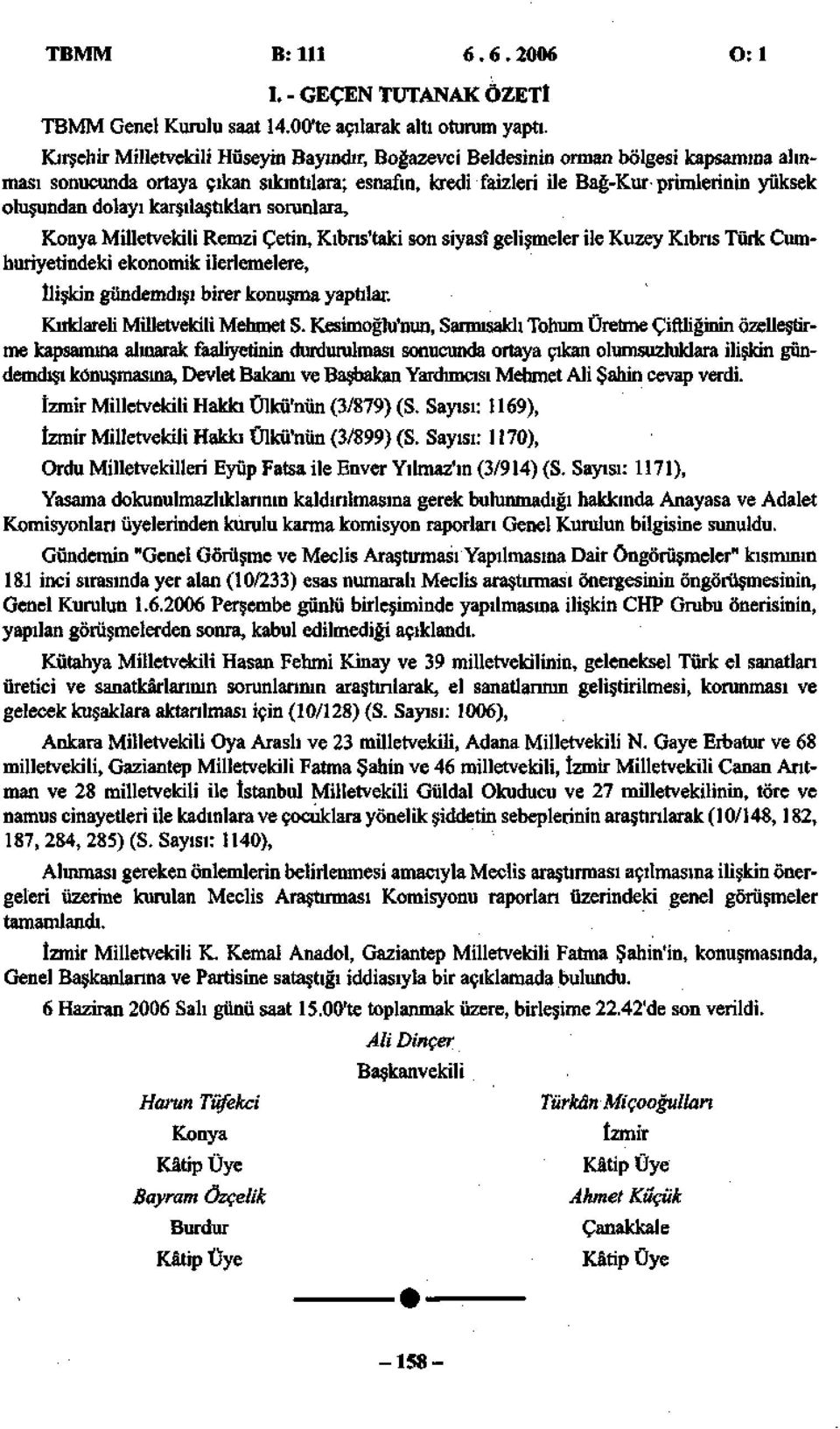 dolayı karşılaştıkları sorunlara, Konya Milletvekili Remzi Çetin, Kıbrıs'taki son siyasî gelişmeler ile Kuzey Kıbrıs Türk Cumhuriyetindeki ekonomik ilerlemelere, İlişkin gündemdışı birer konuşma