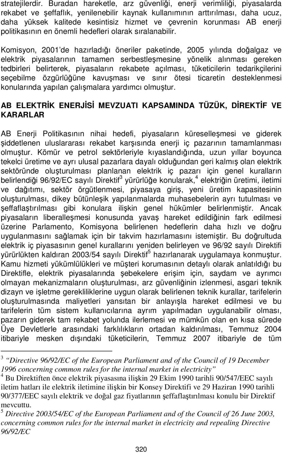 korunması AB enerji politikasının en önemli hedefleri olarak sıralanabilir.