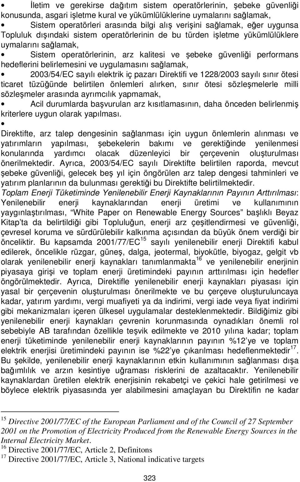 hedeflerini belirlemesini ve uygulamasını sağlamak, 2003/54/EC sayılı elektrik iç pazarı Direktifi ve 1228/2003 sayılı sınır ötesi ticaret tüzüğünde belirtilen önlemleri alırken, sınır ötesi