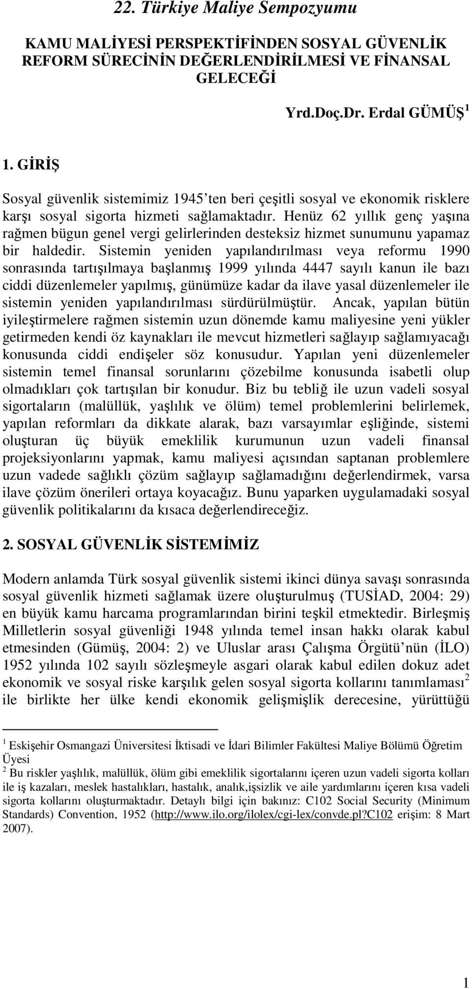 Henüz 62 yıllık genç yaşına rağmen bügun genel vergi gelirlerinden desteksiz hizmet sunumunu yapamaz bir haldedir.