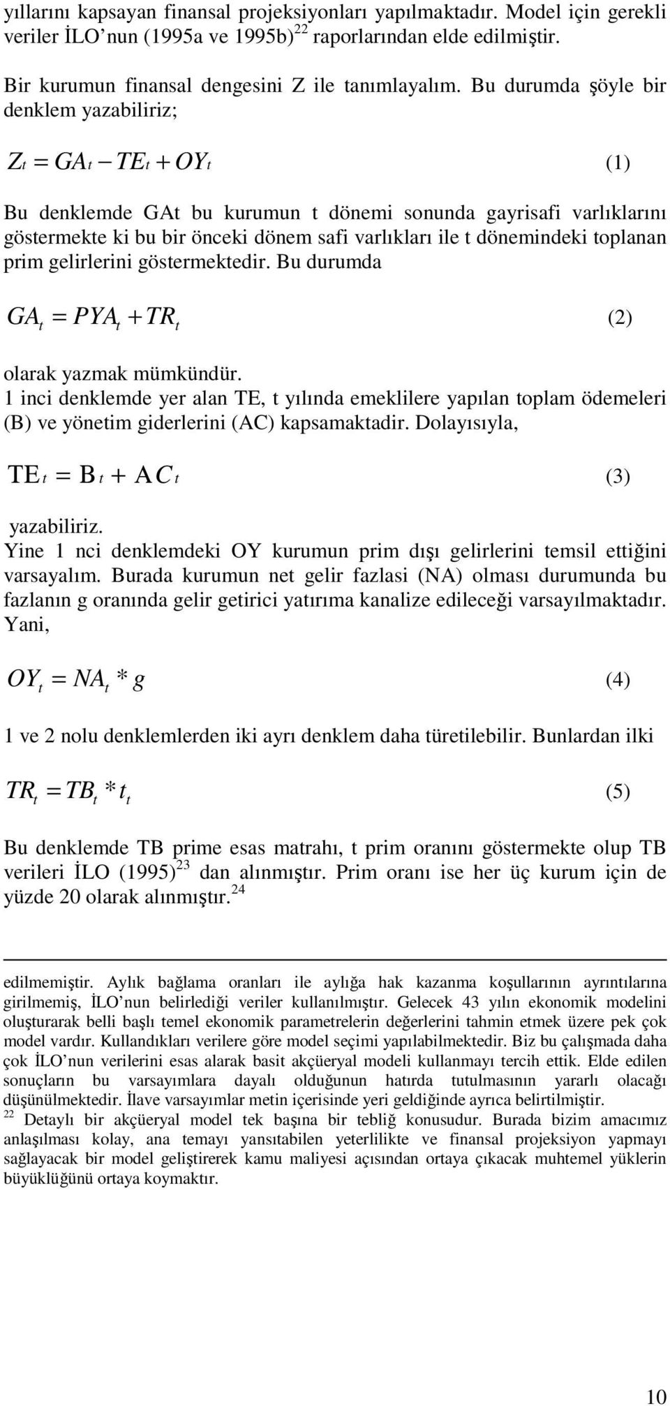 dönemindeki toplanan prim gelirlerini göstermektedir. Bu durumda GA PYA + TR t = (2) t t olarak yazmak mümkündür.