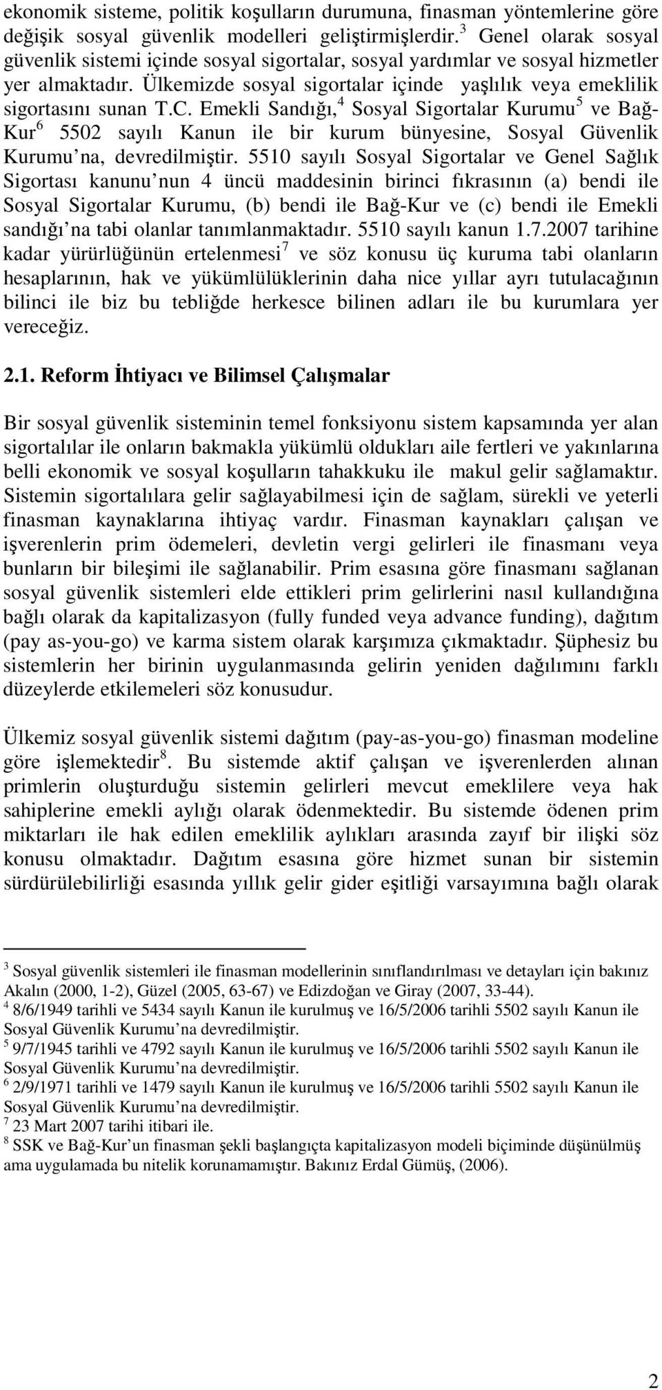 Emekli Sandığı, 4 Sosyal Sigortalar Kurumu 5 ve Bağ- Kur 6 5502 sayılı Kanun ile bir kurum bünyesine, Sosyal Güvenlik Kurumu na, devredilmiştir.