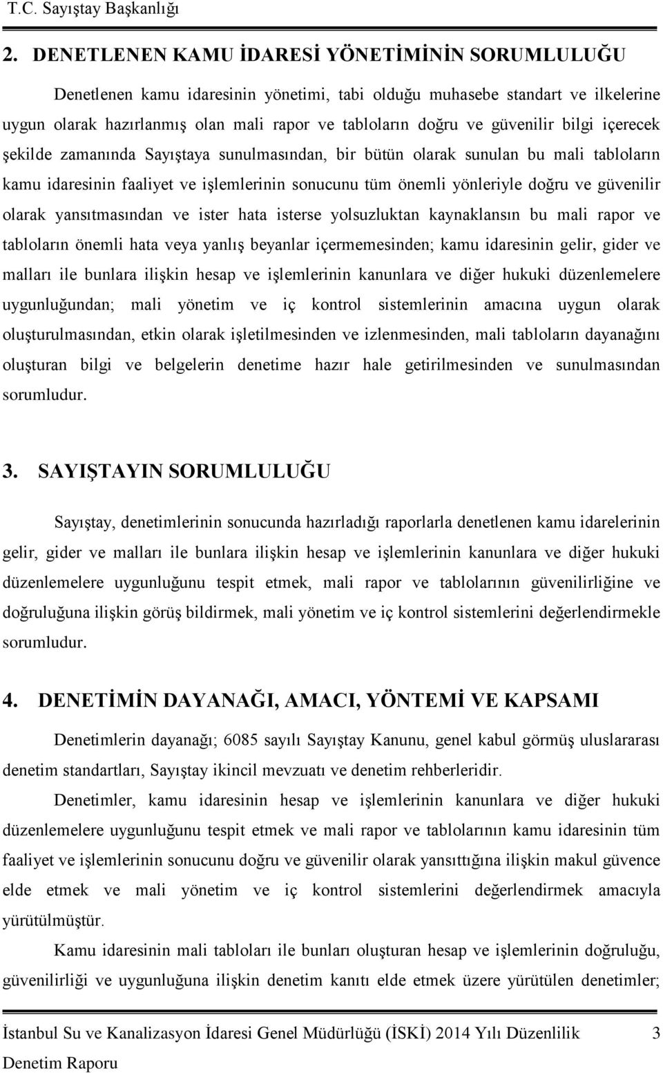 güvenilir olarak yansıtmasından ve ister hata isterse yolsuzluktan kaynaklansın bu mali rapor ve tabloların önemli hata veya yanlış beyanlar içermemesinden; kamu idaresinin gelir, gider ve malları