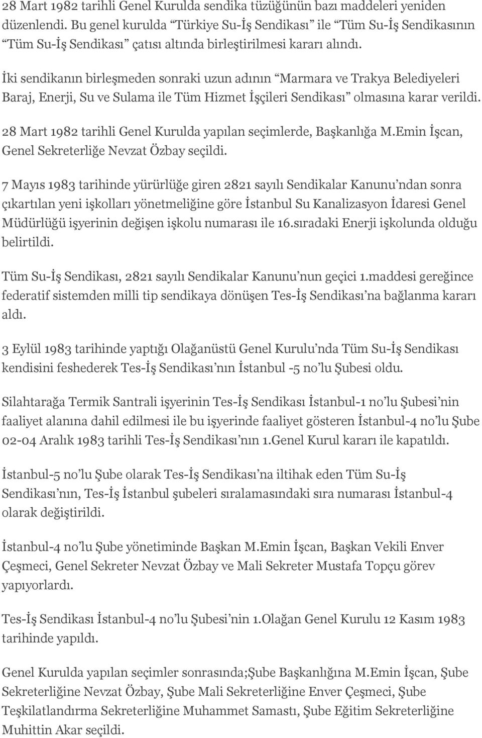 İki sendikanın birleşmeden sonraki uzun adının Marmara ve Trakya Belediyeleri Baraj, Enerji, Su ve Sulama ile Tüm Hizmet İşçileri Sendikası olmasına karar verildi.