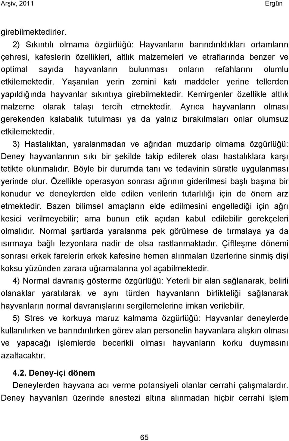 refahlarını olumlu etkilemektedir. Yaşanılan yerin zemini katı maddeler yerine tellerden yapıldığında hayvanlar sıkıntıya girebilmektedir.