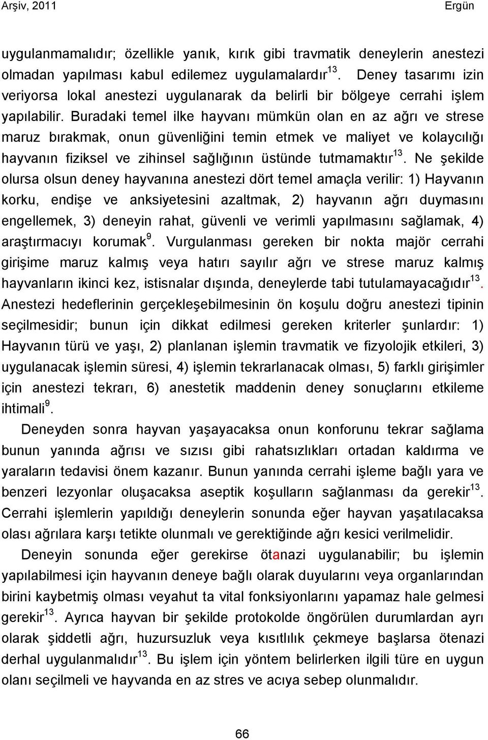 Buradaki temel ilke hayvanı mümkün olan en az ağrı ve strese maruz bırakmak, onun güvenliğini temin etmek ve maliyet ve kolaycılığı hayvanın fiziksel ve zihinsel sağlığının üstünde tutmamaktır 13.