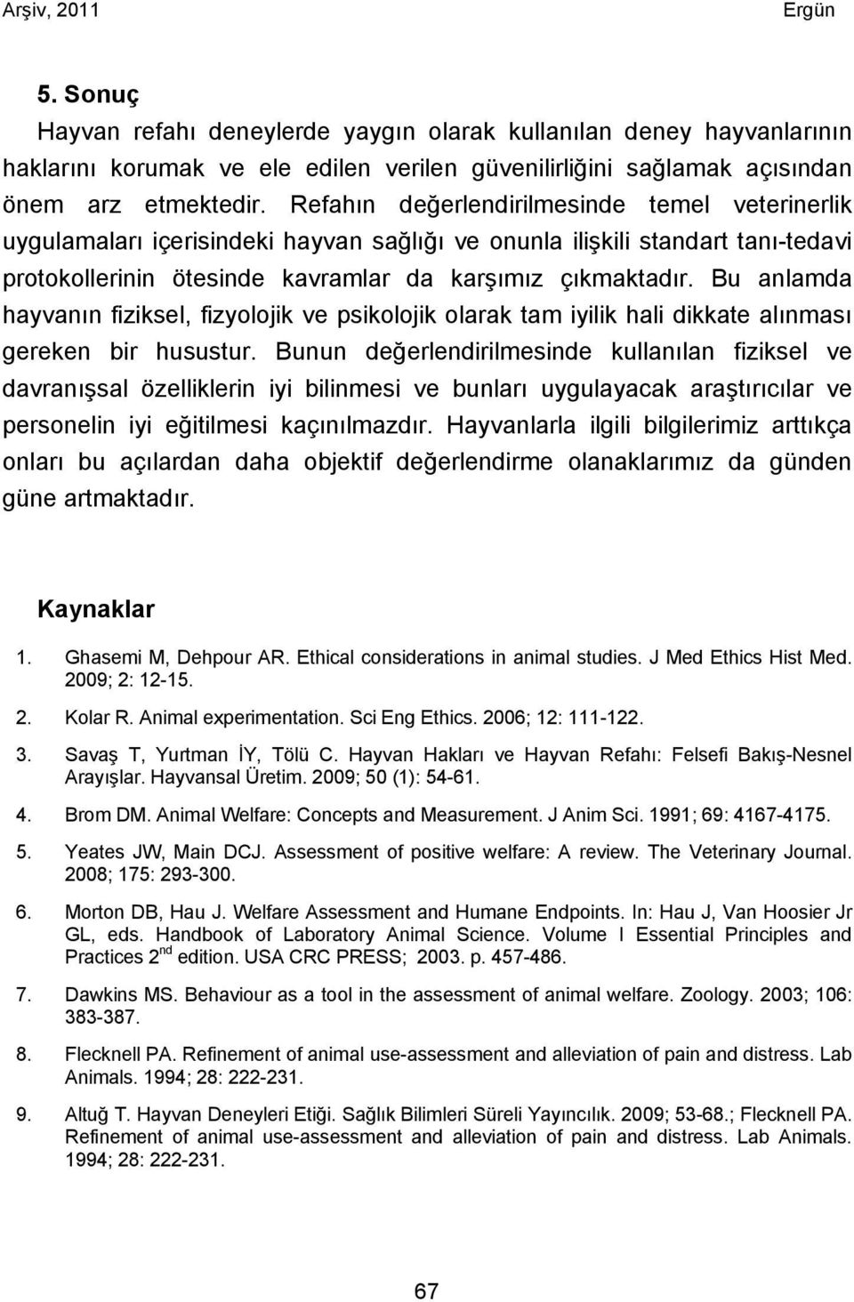 Bu anlamda hayvanın fiziksel, fizyolojik ve psikolojik olarak tam iyilik hali dikkate alınması gereken bir husustur.