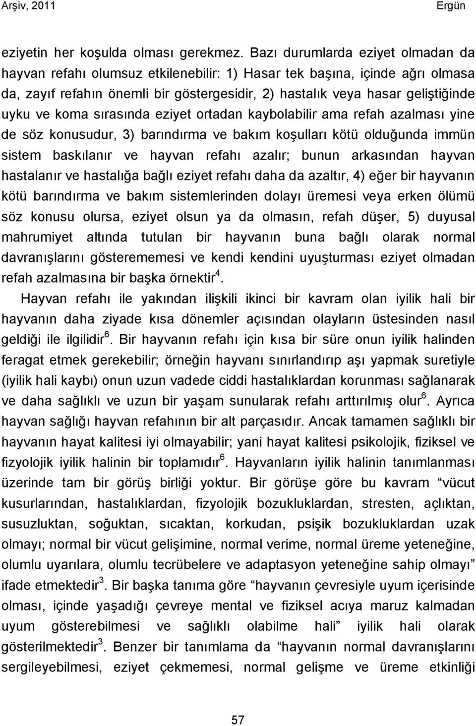 koma sırasında eziyet ortadan kaybolabilir ama refah azalması yine de söz konusudur, 3) barındırma ve bakım koşulları kötü olduğunda immün sistem baskılanır ve hayvan refahı azalır; bunun arkasından