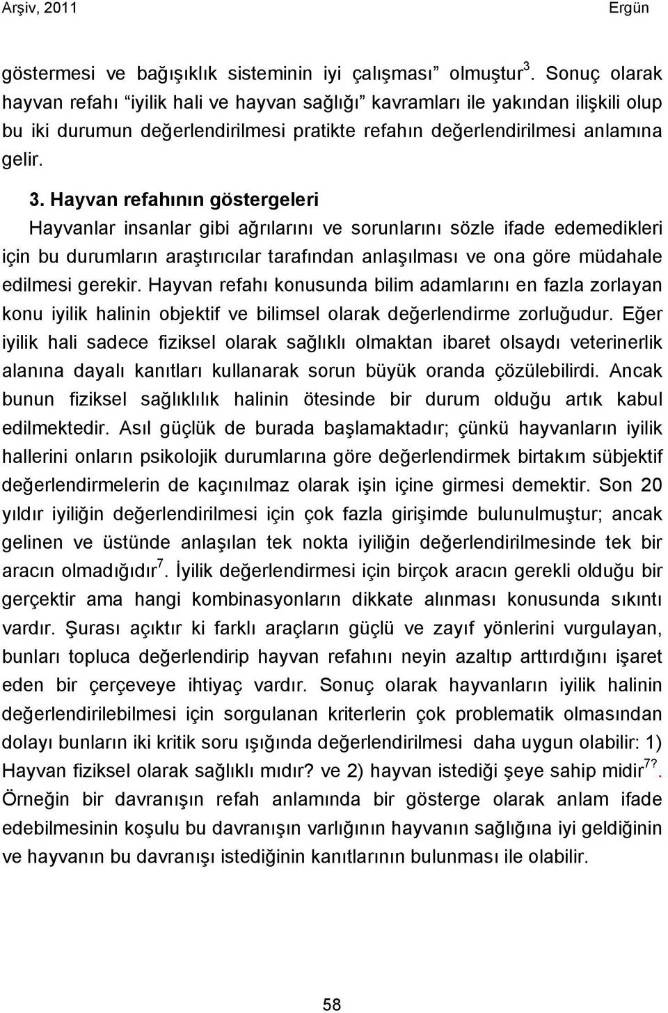 Hayvan refahının göstergeleri Hayvanlar insanlar gibi ağrılarını ve sorunlarını sözle ifade edemedikleri için bu durumların araştırıcılar tarafından anlaşılması ve ona göre müdahale edilmesi gerekir.